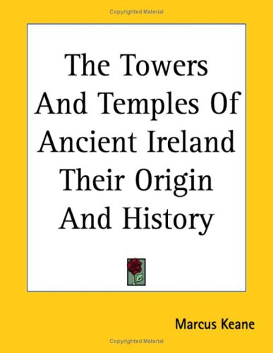 The Towers and Temples of Ancient Ireland: Their Origin and History
