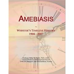 Amebiasis: Webster's Timeline History, 1904 - 2007 by Icon Group International