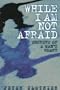 While I Am Not Afraid: Secrets of a Man's Heart