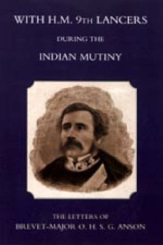 With H.M. 9th Lancers During the Indian Mutiny, the Letters of Brevet-Major O.H.S.G. Anson (1896)