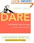 Those Who Dare: Real People, Real Courage and What We Learn from Them
