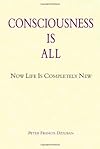 Consciousness Is All: Now Life Is Completely New