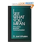 I See What You Mean: Persuasive Business Communication by D. Joel Whalen
