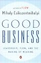 Good Business: Leadership, Flow, and the Making of Meaning