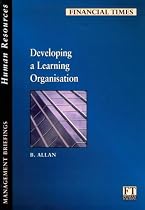 Developing a Learning Organisation (FT Management Briefings)