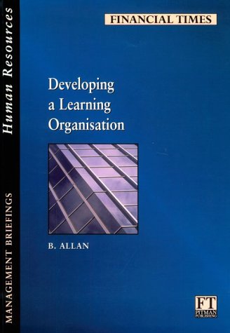 Developing a Learning Organisation (FT Management Briefings)
