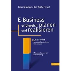 E-Business erfolgreich planen und realisieren: Case Studies von zukunftsorientierten Unternehmen Mit einem Vorwort von Walter Dettling