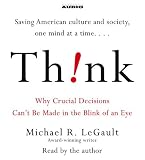 Think!: Why Crucial Decisions Can't Be Made in the Blink of an Eye Michael R. LeGault