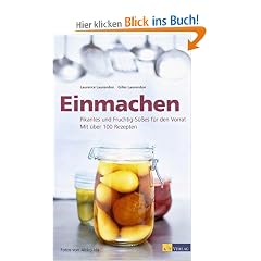 Einmachen: Pikantes und Fruchtig-S�sses f�r den Vorrat. Mit �ber 100 Rezepten