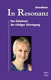 In Resonanz - Das Geheimnis der richtigen Schwingung. - Jasmuheen