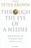 Through the Eye of a Needle: Wealth, the Fall of Rome, and the Making of Christianity in the West, 350-550 AD