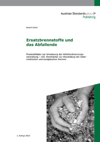 Ersatzbrennstoffe und das Abfallende: Praxisleitfaden zur Umsetzung der Abfallverbrennungsverordnung - inkl. Kommentar zur Anwendung der österreichischen und europäischen Normen (German Edition)