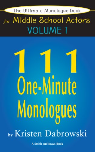 The Ultimate Monologue Book for Middle School Actors Volume I: 111 One-Minute Monologues