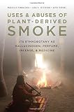 Uses and abuses of plant-derived smoke : it's ethnobotany as hallucinogen, perfume, incense, and medicine