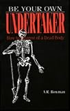 Be Your Own Undertaker: How To Dispose Of A Dead Body