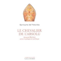Le chevalier de l'absolu : Jacques Maritain entre mystique et politique
