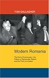 Modern Romania: The End Of Communism, The Failure Of Democratic Reform, And The Theft Of A Nation