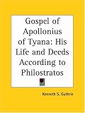 Life of Apollonius of Tyana: Gospel of Apollonius of Tyana: His Life and Deeds According to Philostratus