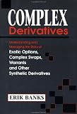 Complex Derivatives: Understanding and Managing the Risks of Exotic Options, Complex Swaps, Warrants, and Other Synthetic Derivatives