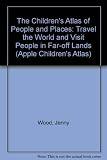 The Children's atlas of people & places : travel the world and visit people in far-off lands