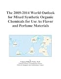 The 2009-2014 World Outlook for Mixed Synthetic Organic Chemicals for Use As Flavor and Perfume Materials