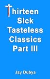 Thirteen Sick Tasteless Classics, Part III