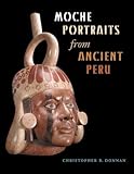 Moche Portraits from Ancient Peru (Joe R. and Teresa Lozana Long Series in Latin American and Latino Art and Culture (Hardcover))