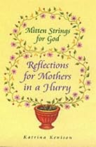 Mitten Strings for God: Reflections for Mothers in a Hurry