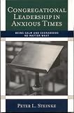 Congregational Leadership in Anxious Times: Being Calm and Courageous No Matter What