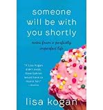 [SOMEONE WILL BE WITH YOU SHORTLY: NOTES FROM A PERFECTLY IMPERFECT LIFE] BY Kogan, Lisa (Author) Harper (publisher) Paperback