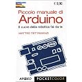 Piccolo manuale di Arduino. Il cuore della robotica fai da te