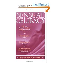 Sensual Celibacy: The Sexy Woman's Guide to Using Abstinence for Recharging Your Spirit, Discovering Your Passions, Achieving Greater Intimacy in Your Next relationship