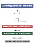 Abusing Eminent Domain: Homeowner's And Property Owner's Rights Unlawfully Lost to Banks And Associates, M-o-n-e-y Is the Judge in Court(s)