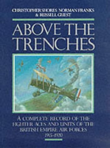 Above the Trenches: A Complete Record of the Fighter Aces and Units of the British Empire Air Forces, 1915-20