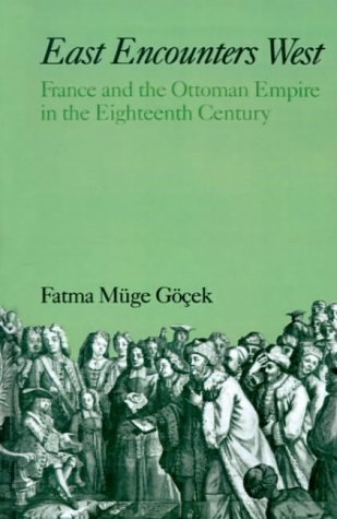 East Encounters West: France and the Ottoman Empire in the Eighteenth Century (Studies in Middle Eastern History)