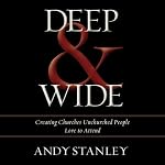 Deep & Wide: Creating Churches Unchurched People Love to Attend | Andy Stanley