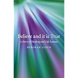 Believe and it is True: A Story of Healing and Life Lessons