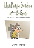 When Being a Grandma Isnt So Grand: 4 Keys to L.O.V.E. Your Grandchilds Parents