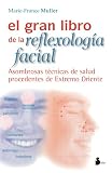El gran libro de la reflexologia facial The Great book of facial reflexology: Asombrosas tecnicas de salud procedentes de Extremo Oriente Astonishing health techniques from the Far East