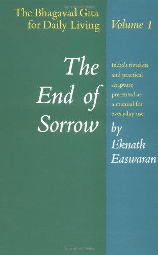 The End of Sorrow: The Bhagavad Gita for Daily Living, Volume I [India's timeless and practical scripture presented as a manual for everyday use]
