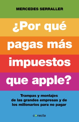 ¿Por qué pagas más impuestos que Apple?: Trampas y montajes de las grandes empresas y de los millonarios para no pagar (Spanish Edition)