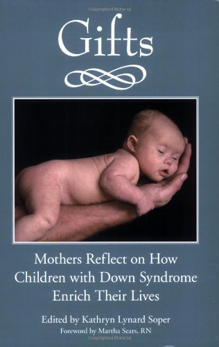 Gifts: Mothers Reflect on How Children with Down Syndrome Enrich Their Lives by Martha Sears (Foreword), Kathryn Lynard Soper (29-May-2007) Paperback
