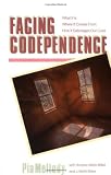 Facing Codependence: What It Is, Where It Comes from, How It Sabotages Our Lives