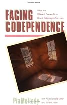 Facing Codependence: What It Is, Where It Comes from, How It Sabotages Our Lives