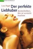 Der perfekte Liebhaber : Sextechniken, die sie verr�ckt machen.
