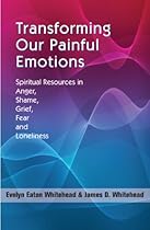 Transforming Our Painful Emotions: Spiritual Resources in Anger, Shame, Grief, Fear, and Loneliness