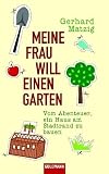 Meine Frau will einen Garten: Vom Abenteuer, ein Haus am Stadtrand zu bauen