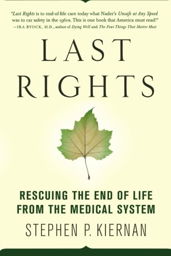 Last Rights: Rescuing the End of Life from the Medical System, by Stephen P. Kiernan