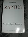 Raptus : a novel about Beethoven based on the source material ; annotated, with introductory articles