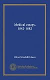 Medical essays, 1842-1882